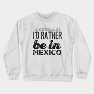 Mexico I'd rather be in Mexico Cancun Cute Vacation Holiday trip funny saying Crewneck Sweatshirt